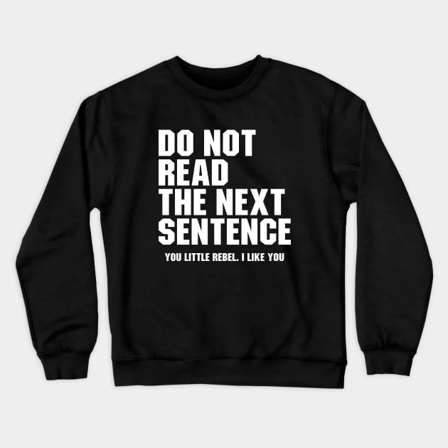 Do Not Read the Next Sentence. You Little Rebel I Like You Crewneck Sweatshirt by Ayana's arts